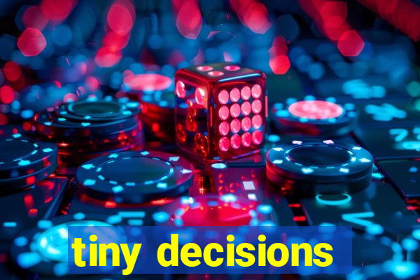 tiny decisions